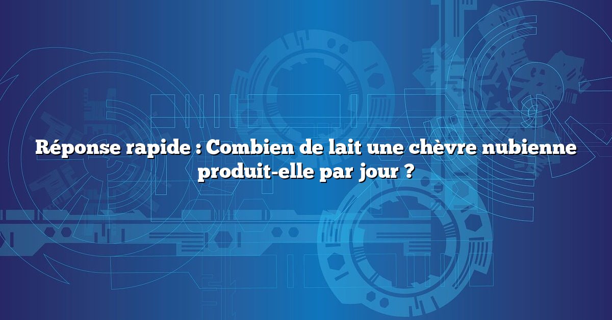 Réponse rapide : Combien de lait une chèvre nubienne produit-elle par jour ?